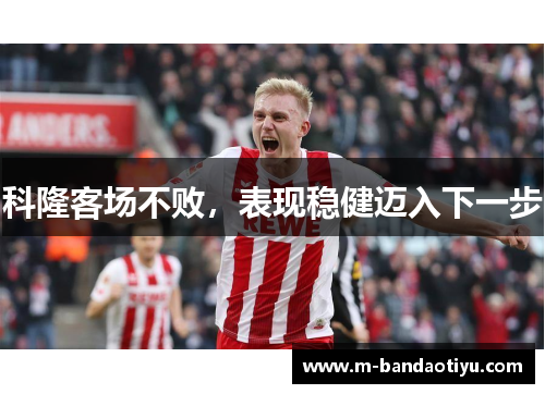 科隆客场不败，表现稳健迈入下一步