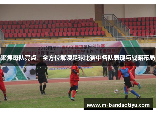 聚焦每队亮点：全方位解读足球比赛中各队表现与战略布局